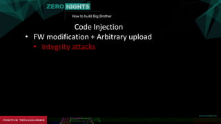 How to build Big Brother
Code Injection
• FW modification + Arbitrary upload
• Integrity attacks
 