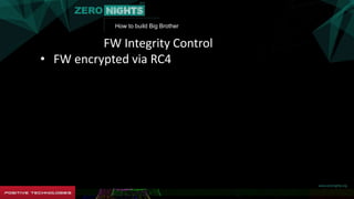 How to build Big Brother
FW Integrity Control
• FW encrypted via RC4
 