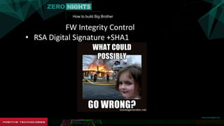 How to build Big Brother
FW Integrity Control
• RSA Digital Signature +SHA1
 