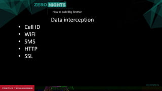 How to build Big Brother
Data interception
• Cell ID
• WiFi
• SMS
• HTTP
• SSL
 