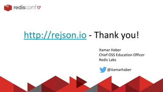 http://rejson.io - Thank you!
Itamar Haber
Chief OSS Education Officer
Redis Labs
@itamarhaber
 