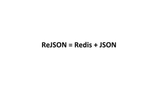 ReJSON = Redis + JSON
 
