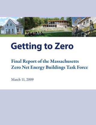 Getting to Zero
Final Report of the Massachusetts
Zero Net Energy Buildings Task Force

March 11, 2009
 