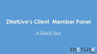 ZNetLive’s Client Member Panel 
A Quick Tour 
 