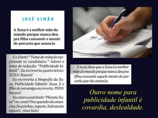 Outro nome para 
publicidade infantil é 
covardia, deslealdade. 
 