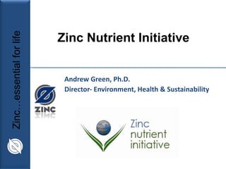 Andrew Green, Ph.D. Director- Environment, Health & Sustainability Zinc Nutrient Initiative 