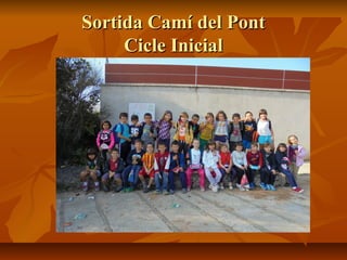 Sortida Camí del PontSortida Camí del Pont
Cicle InicialCicle Inicial
 