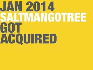 JAN 2014
ACQUIRED
SALTMANGOTREE
GOT
 