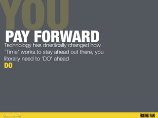 YOUPAY FORWARDTechnology has drastically changed how
'Time' works.to stay ahead out there, you
literally need to 'DO' ahead
DO
 