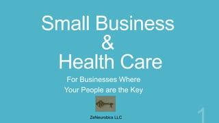 Small Business
      &
 Health Care
   For Businesses Where
  Your People are the Key


         ZeNeurobics LLC
 