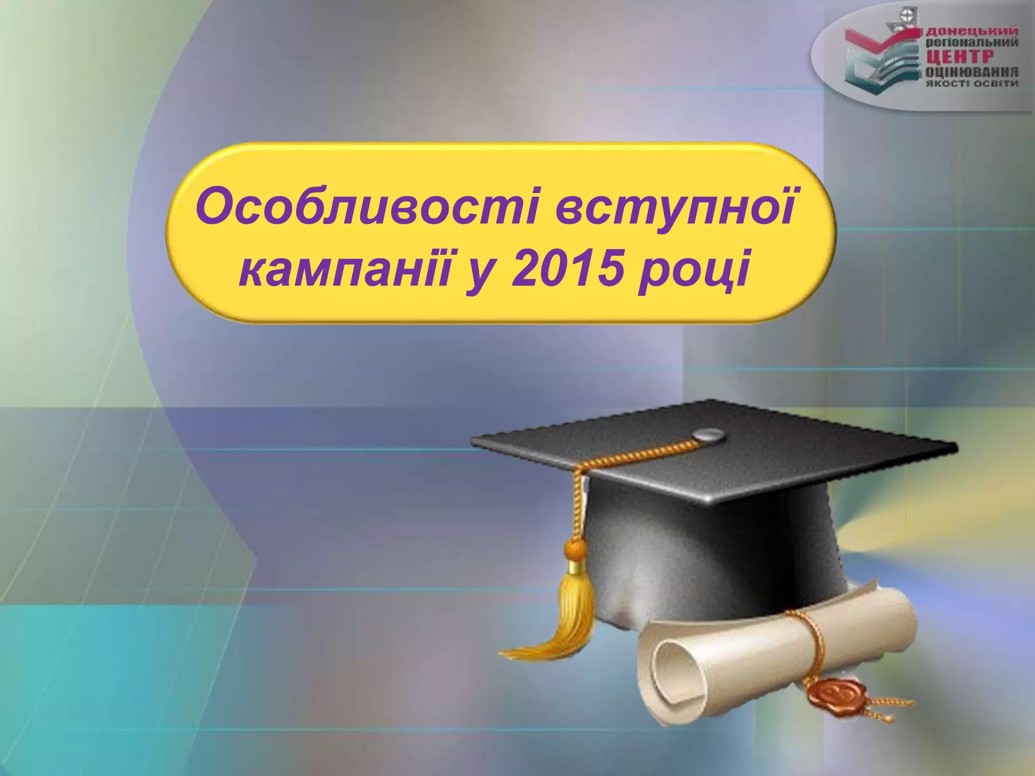 Особливості вступної
кампанії у 2015 році
 