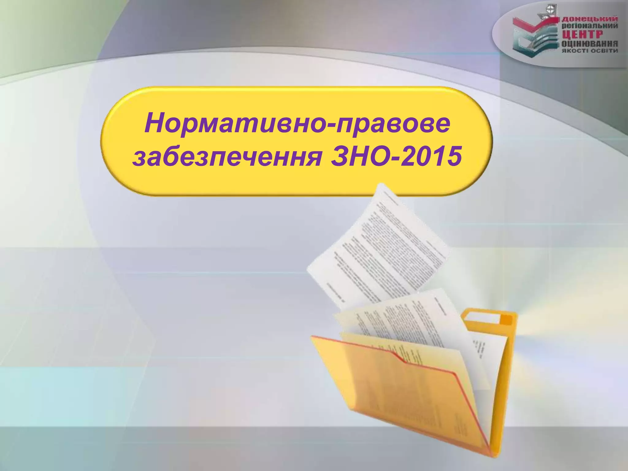 Нормативно-правове
забезпечення ЗНО-2015
 