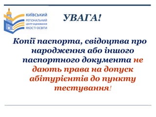 УВАГА!
Копії паспорта, свідоцтва про
народження або іншого
паспортного документа не
дають права на допуск
абітурієнтів до ...