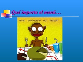 Qué importa el menú…
 