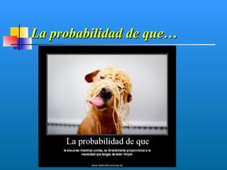 La probabilidad de que…
 