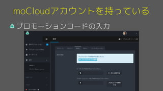 moCloudアカウントを持っている
プロモーションコードの入力
 