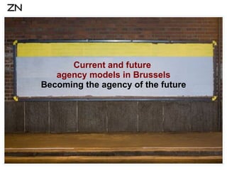 Current and future  agency models in Brussels Becoming the agency of the future 