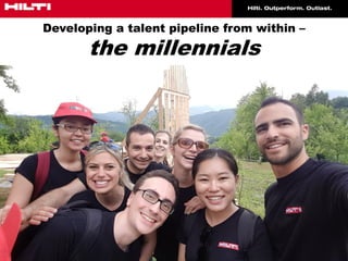 www.hilti.com 1
Developing a talent pipeline from within –
the millennials
 
