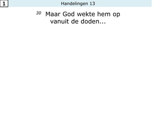 Handelingen 13
30 Maar God wekte hem op
vanuit de doden...
1
 