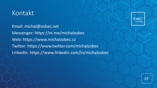 Kontakt
Email: michal@zobec.net
Messenger: https://m.me/michalzobec
Web: https://www.michalzobec.cz
Twitter: https://www.twitter.com/michalzobec
LinkedIn: https://www.linkedin.com/in/michalzobec
19
19
 