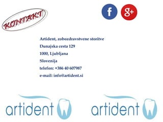 Artident, zobozdravstvene storitve
Dunajska cesta 129
1000, Ljubljana
Slovenija
telefon: +386 40 607987
e-mail: info@artident.si
 