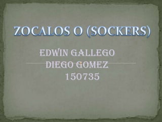 ZOCALOS O (SOCKERS) EDWIN GALLEGO DIEGO GOMEZ     150735 