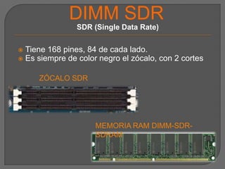 DIMM SDRSDR (Single Data Rate)Tiene 168 pines, 84 de cada lado.