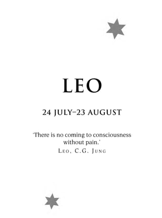 LEO
   24 JULY–23 AUGUST


‘There is no coming to consciousness
            without pain.’
          LEO, C.G. JUNG
 