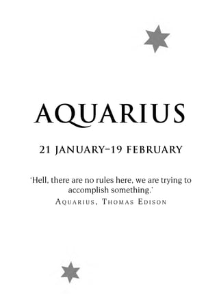 21 JANUARY
     JANUARY–19 FEBRUARY
                    UAR


‘Hell, there are no rules here, we are trying to
            accomplish something.’
        AQUARIUS, THOMAS EDISON
 