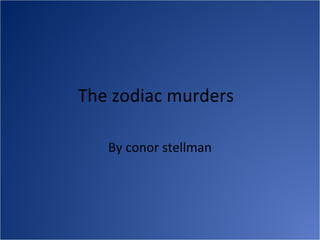 The zodiac murders

   By conor stellman
 