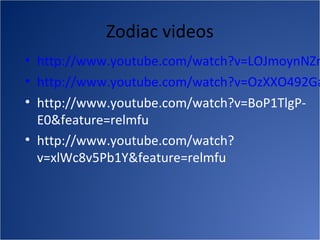 Zodiac videos
• http://www.youtube.com/watch?v=LOJmoynNZm
• http://www.youtube.com/watch?v=OzXXO492Ga
• http://www.youtube.com/watch?v=BoP1TlgP-
  E0&feature=relmfu
• http://www.youtube.com/watch?
  v=xlWc8v5Pb1Y&feature=relmfu
 