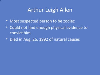 Betty Lou Jensen
• 2nd Zodiac Victim
• Age 16, was shot five times in the back and
  killed instantly. The weapon was a .22 caliber
  semi-automatic pistol.
• The ammunition was Winchester Western
  Super X copper-coated long rifle.
 