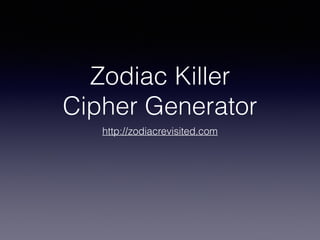 Zodiac Killer
Cipher Generator
http://zodiacrevisited.com
 