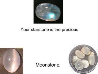 Your starstone is the precious  Moonstone .   