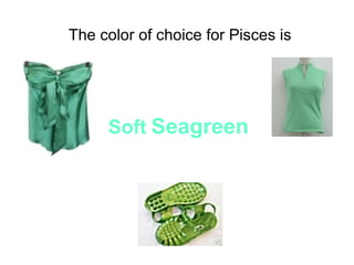 The color of choice for Pisces is  Soft   Seagreen   