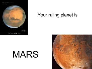 Your ruling planet is  MARS 