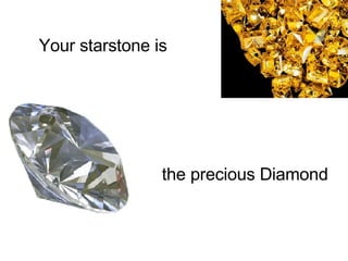 Your starstone is   the precious Diamond   