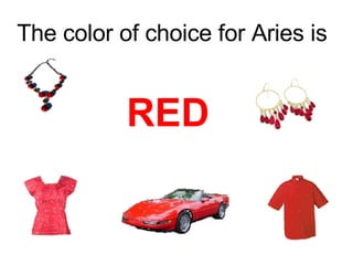 The color of choice for Aries is  RED   