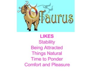 LIKES   Stability  Being Attracted  Things Natural  Time to Ponder  Comfort and Pleasure   