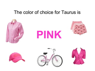 The color of choice for Taurus is  PINK   