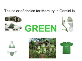The color of choice for Mercury in Gemini is  GREEN   
