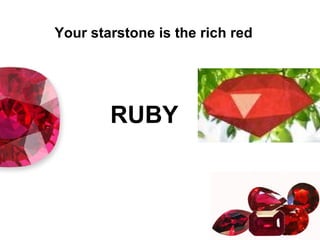 Your starstone is the rich red   RUBY 