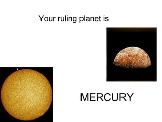 Your ruling planet is  MERCURY   