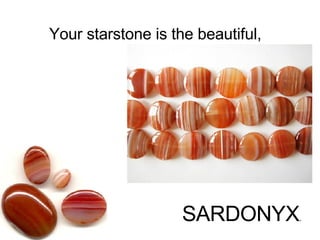 Your starstone is the beautiful,  SARDONYX . 