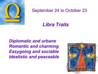 September 24 to October 23  Libra Traits   Diplomatic and urbane Romantic and charming Easygoing and sociable Idealistic and peaceable   