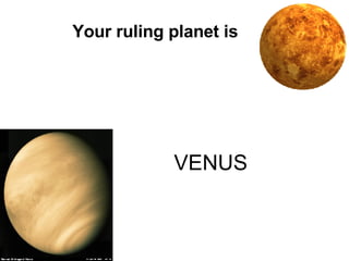 Your ruling planet is  VENUS  