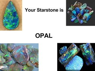 Your Starstone is  OPAL 