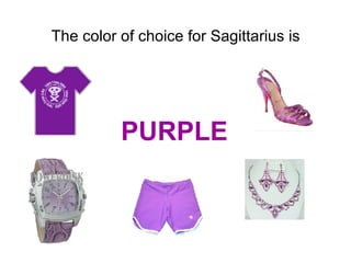 The color of choice for Sagittarius is  PURPLE   