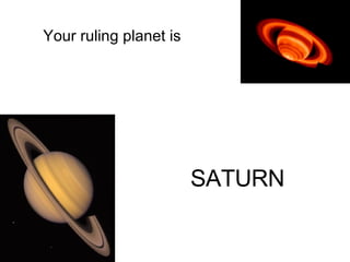 Your ruling planet is  SATURN   