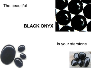 The beautiful  BLACK ONYX is your starstone   